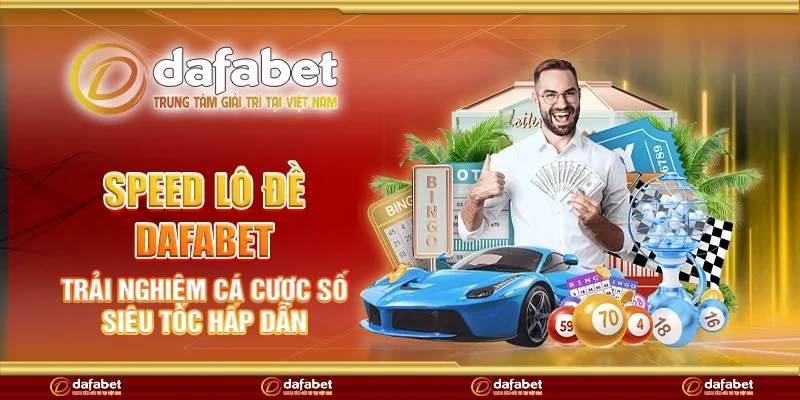 Speed lô đề Dafabet - Trải nghiệm cá cược số siêu tốc hấp dẫn