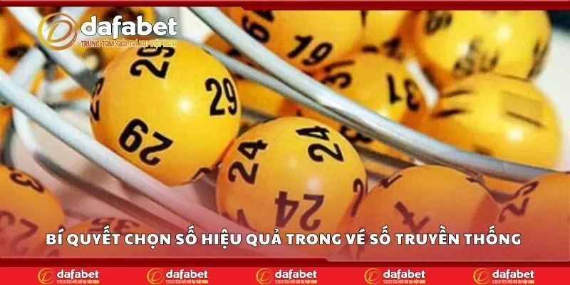 Bí quyết chọn số hiệu quả trong vé số truyền thống Dafabet
