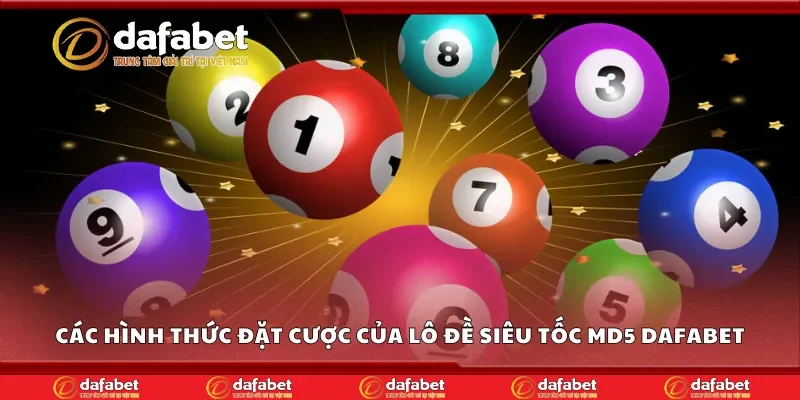 Các hình thức đặt cược của lô đề siêu tốc MD5 Dafabet