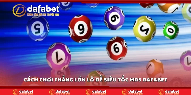Cách chơi thắng lớn lô đề siêu tốc MD5 Dafabet