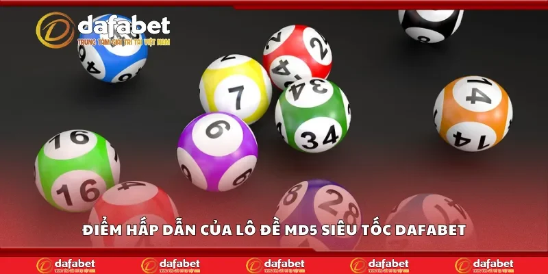 Điểm hấp dẫn của lô đề MD5 siêu tốc Dafabet