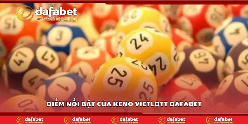 Điểm nổi bật của keno vietlott Dafabet