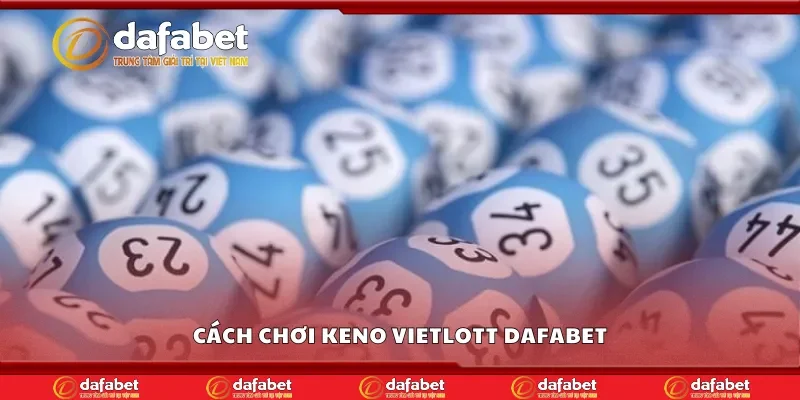 Hướng dẫn cách chơi keno vietlott Dafabet