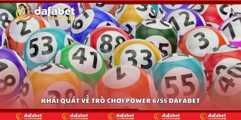 Khái quát về trò chơi power 6/55 Dafabet