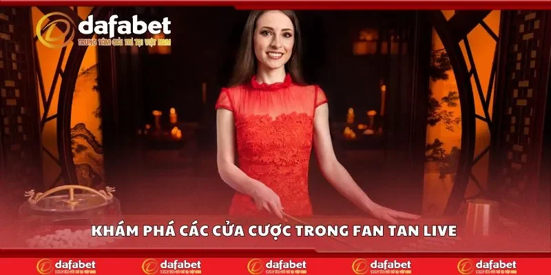 Khám phá các cửa cược trong fan tan live 