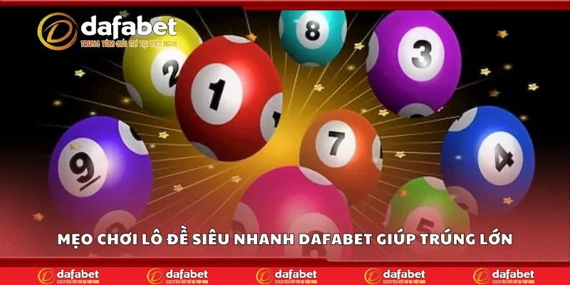 Mẹo chơi lô đề siêu nhanh Dafabet giúp trúng lớn