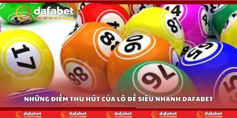 Những điểm thu hút của lô đề siêu nhanh Dafabet