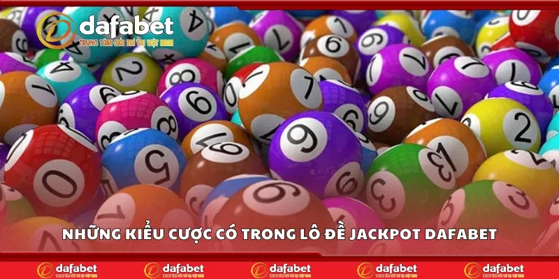 Những kiểu cược có trong lô đề jackpot Dafabet