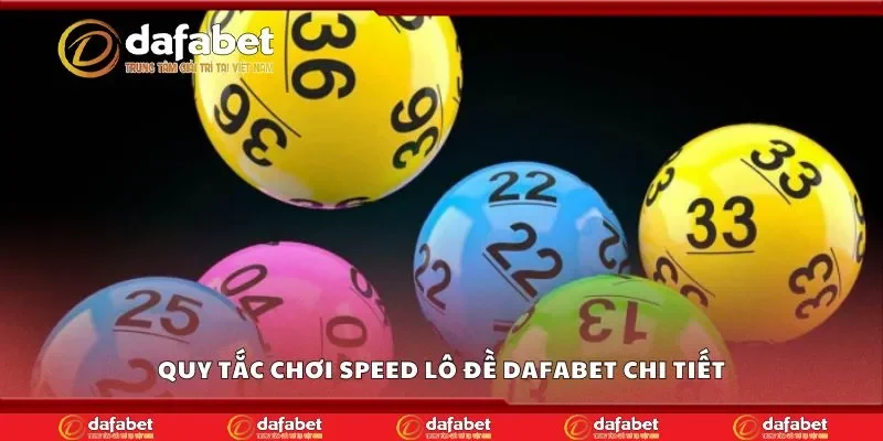 Quy tắc chơi speed lô đề Dafabet chi tiết