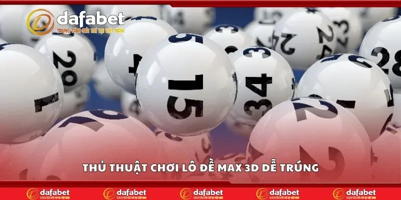 Thủ thuật chơi lô đề max 3d dễ trúng