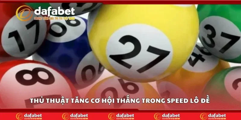 Thủ thuật tăng cơ hội thắng trong speed lô đề 