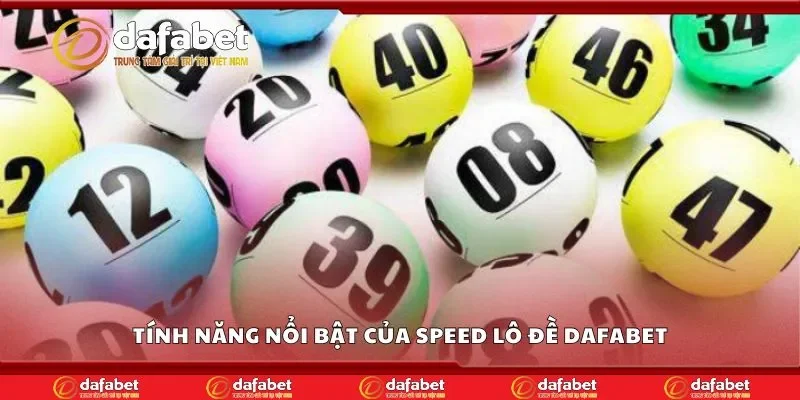 Tính năng nổi bật của speed lô đề Dafabet
