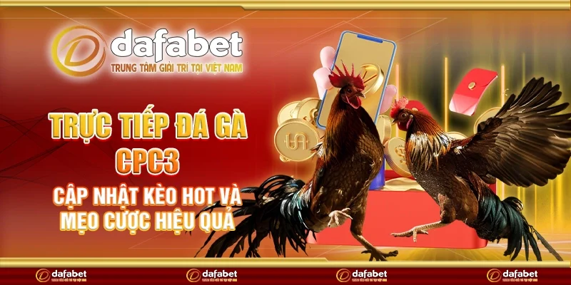 Trực tiếp đá gà CPC3 – Cập nhật kèo hot và mẹo cược hiệu quả