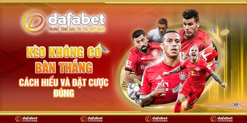 Kèo không có bàn thắng - Cách hiểu và đặt cược đúng