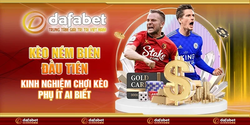 Kèo ném biên đầu tiên - Kinh nghiệm chơi kèo phụ ít ai biết