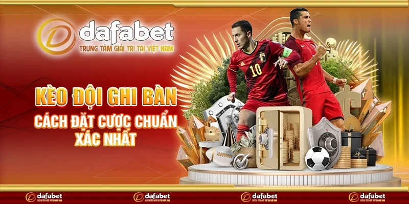 Kèo đội ghi bàn - Cách đặt cược chuẩn xác nhất