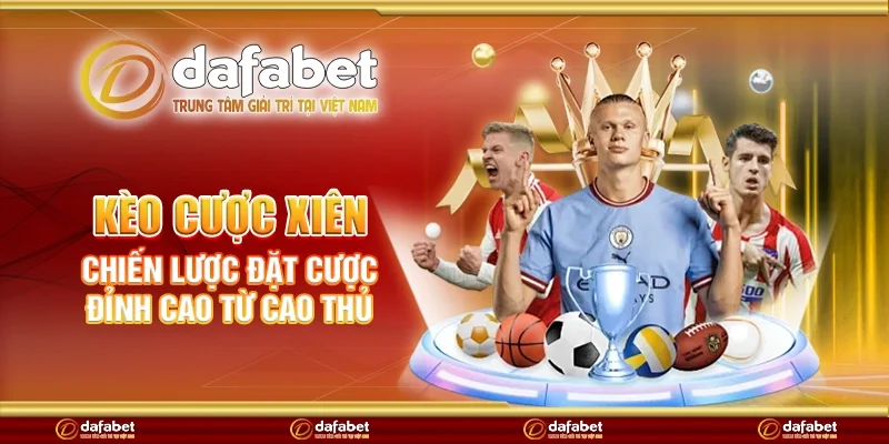 Kèo cược xiên - Chiến lược đặt cược đỉnh cao từ cao thủ