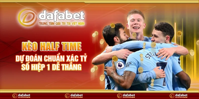 Kèo half time - Dự đoán chuẩn xác tỷ số hiệp 1 dễ thắng