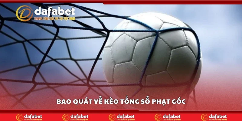 Bao quát về kèo tổng số phạt góc