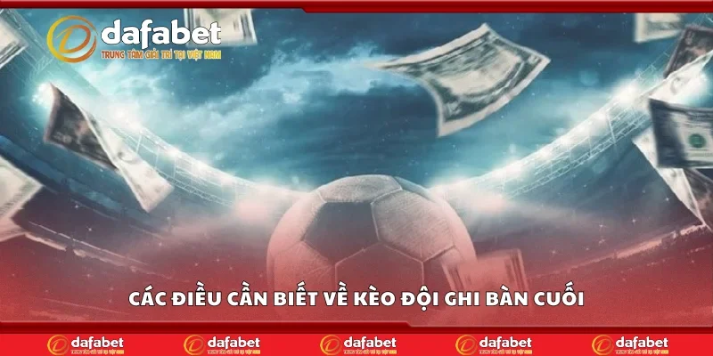 Các điều cần biết về kèo đội ghi bàn cuối
