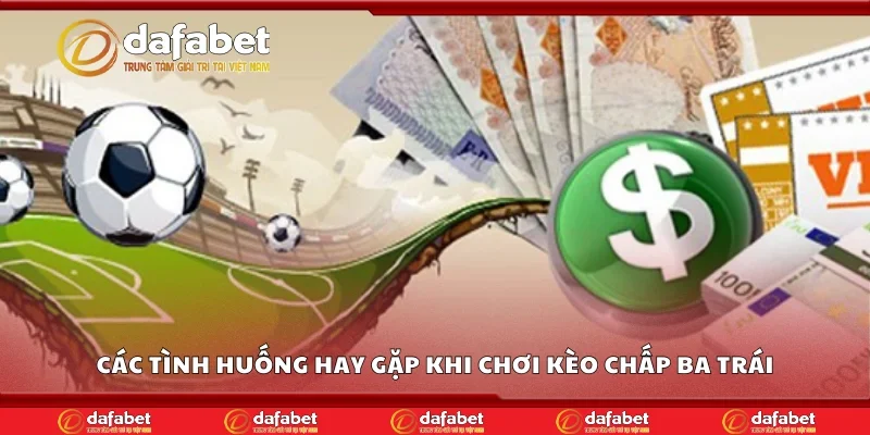 Các tình huống hay gặp khi chơi kèo chấp ba trái