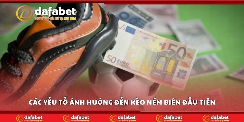 Các yếu tố ảnh hưởng đến kèo ném biên đầu tiên