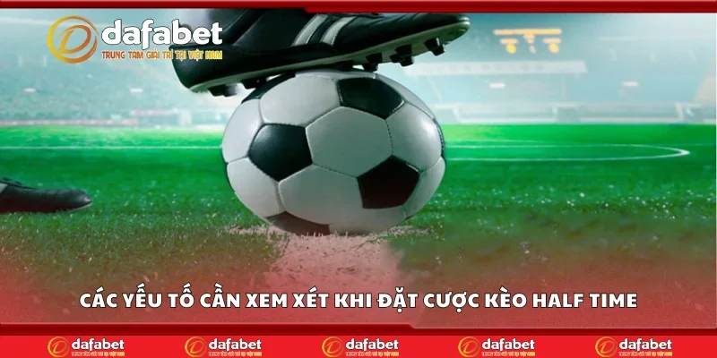 Các yếu tố cần xem xét khi đặt cược kèo half time