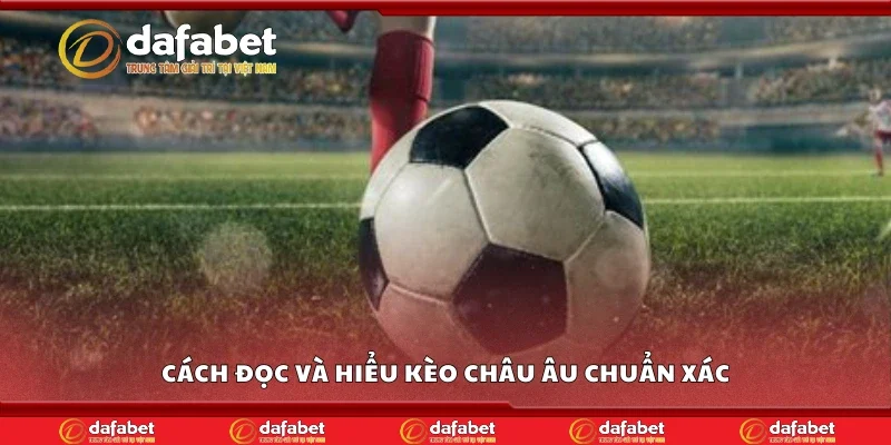 Cách đọc và hiểu kèo chuẩn xác