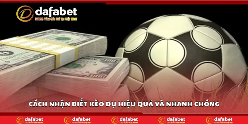 Cách nhận biết kèo dụ hiệu quả và nhanh chóng