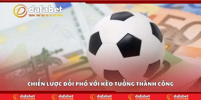 Chiến lược đối phó với kèo tuồng thành công