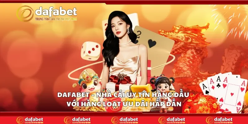 Dafabet – Nhà cái uy tín hàng đầu với hàng loạt ưu đãi hấp dẫn