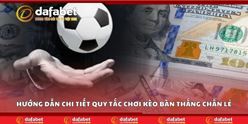 Hướng dẫn chi tiết quy tắc chơi kèo bàn thắng chẵn lẻ