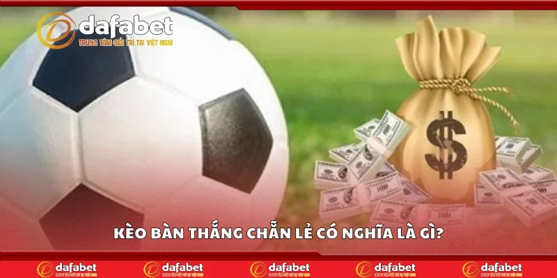 Kèo bàn thắng chẵn lẻ có nghĩa là gì?
