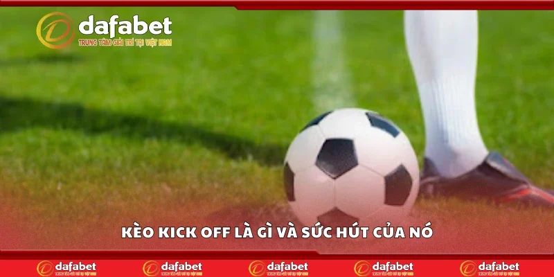 Kèo kick off là gì và sức hút của nó