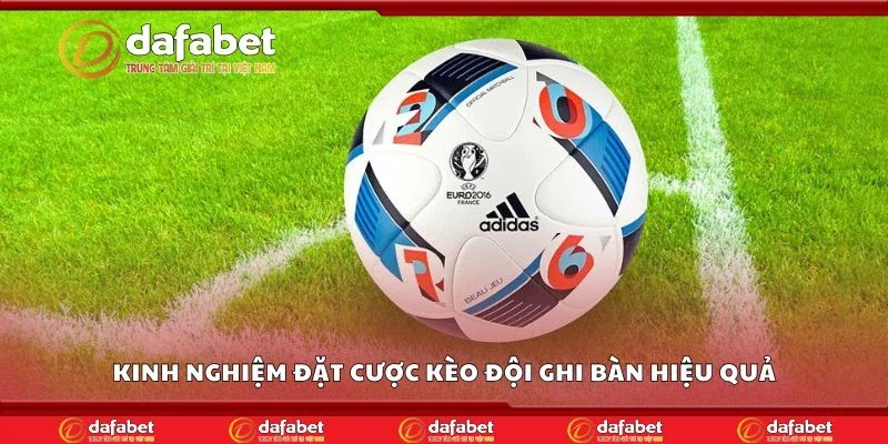 Kinh nghiệm đặt cược kèo đội ghi bàn hiệu quả