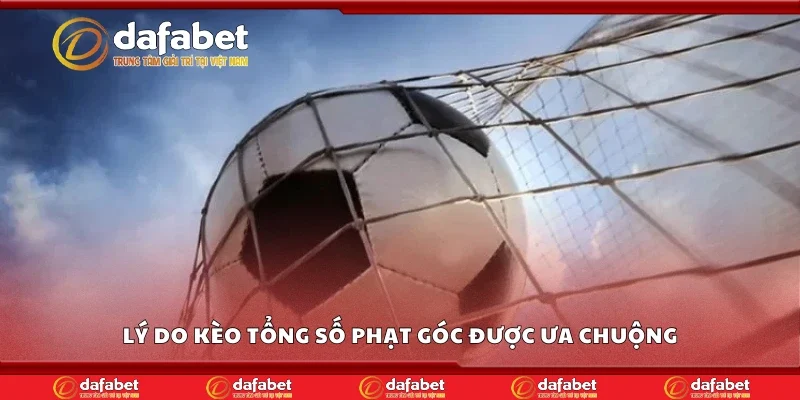 Lý do kèo tổng số phạt góc được ưa chuộng