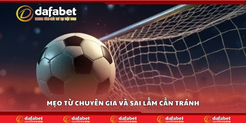 Mẹo từ chuyên gia và sai lầm cần tránh