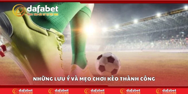 Những lưu ý và mẹo chơi kèo thành công