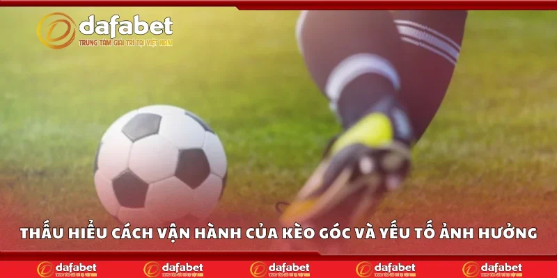 Thấu hiểu cách vận hành của kèo góc và yếu tố ảnh hưởng