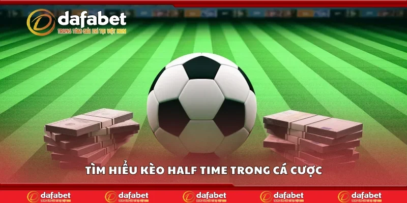 Tìm hiểu kèo half time trong cá cược