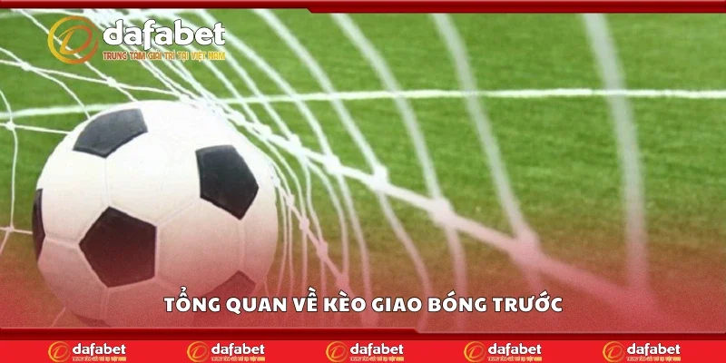 Tổng quan về kèo giao bóng trước